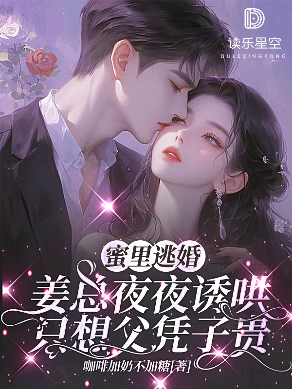 蜜里逃婚，姜總夜夜誘哄只想父憑子貴